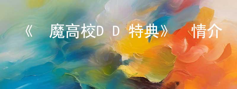 蔡惠嬌發布《惡魔高校D×D 特典》詳情介紹_惡魔高校D×D 特典已完結在線觀看_惡魔高校D×D 特典迅雷下載_日漫